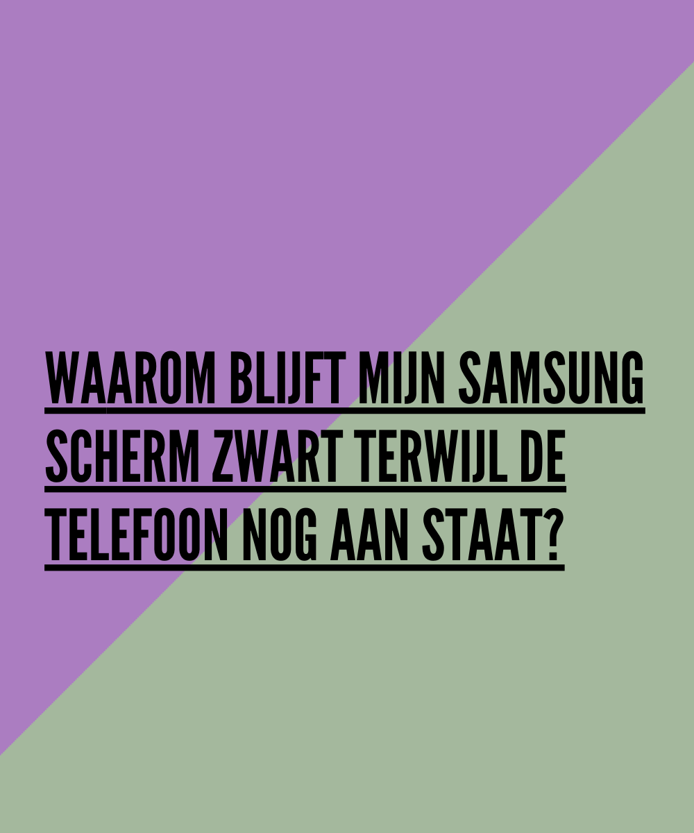 Waarom blijft mijn Samsung scherm zwart terwijl de telefoon nog aan staat?