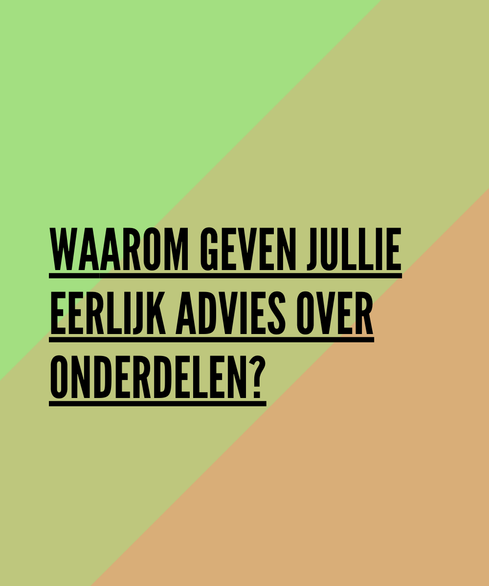 Waarom geven jullie eerlijk advies over onderdelen?