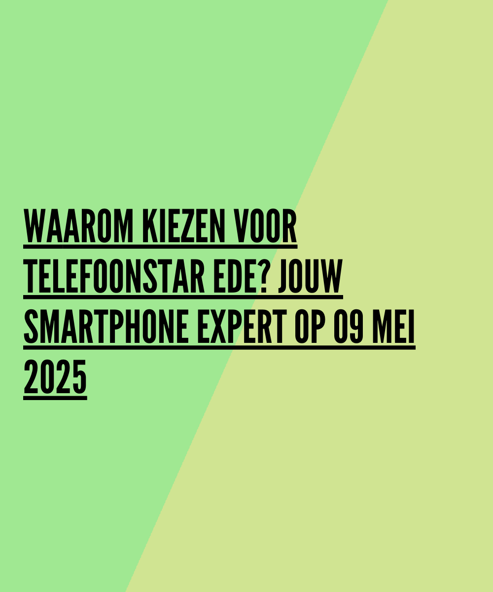 Waarom Kiezen Voor Telefoonstar Ede?